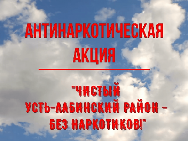 ВНИМАНИЕ! СОЦИАЛЬНО-АНТИНАРКОТИЧЕСКАЯ АКЦИЯ "ЧИСТЫЙ УСТЬ-ЛАБИНСКИЙ РАЙОН – БЕЗ НАРКОТИКОВ!"